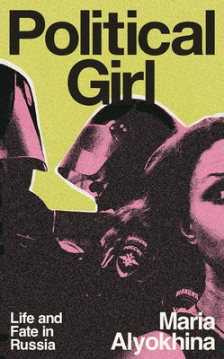 Political Girl: Life and Fate in Russia by Alyokhina, Maria