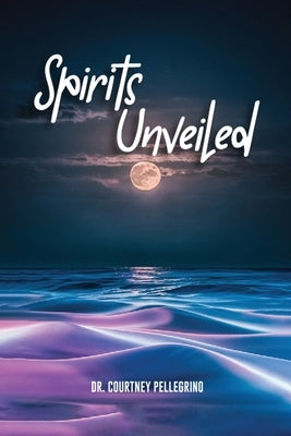 Spirits Unveiled by Pellegrino, Courtney