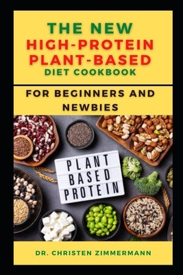 The New High-Protein Plant-Based Diet Cookbook for Beginners and Newbies by Zіmmеrmаnn, Chrі