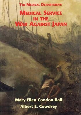 The Medical Department: Medical Service in the War Against Japan by Cowdrey, Albert E.