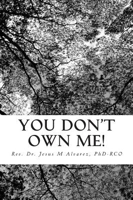 You Don't Own Me!: Learn to cope with after-effects of abuse. by Alvarez, Phd Rco Dr Jesus M.