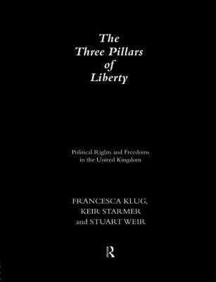 The Three Pillars of Liberty: Political Rights and Freedoms in the United Kingdom by Klug, Francesca