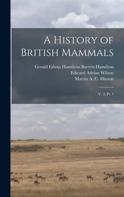A History of British Mammals: V. 2; pt. 1 by Wilson, Edward Adrian