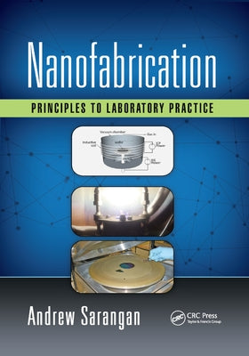 Nanofabrication: Principles to Laboratory Practice by Sarangan, Andrew