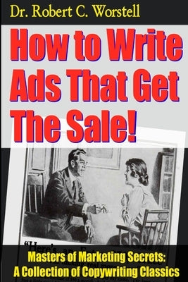 How to Write Ads That Get The Sale! by Worstell, Robert C.