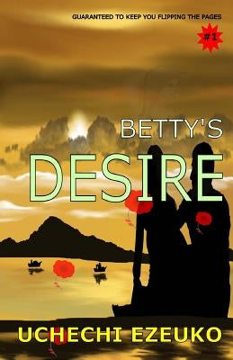 Betty's Desire by Ezeuko, Uchechi Theresa