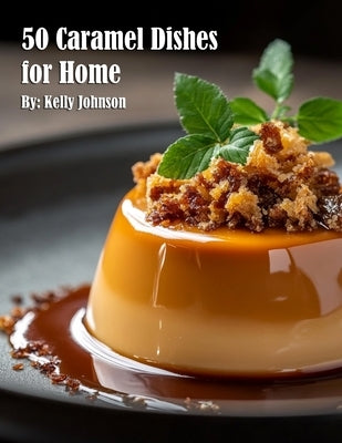 50 Caramel Dishes for Home by Johnson, Kelly