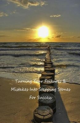 Turning Your Failures and Mistakes Into Stepping Stones for Success by Camacho, Marilyn