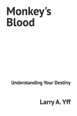 Monkey's Blood: Understanding Your Destiny by Yff, Larry a.