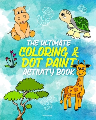 The Ultimate Coloring Activity Book for Children: Make Letters, Animals & Numbers Come to Life with Dot Markers, Crayons, Paint, & More! by Passage, Pixel
