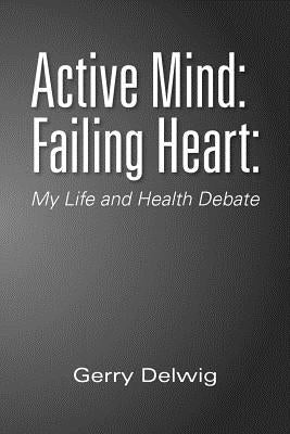 Active Mind: Failing Heart: : My Life and Health Debate by Delwig, Gerry