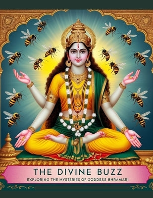 The Divine Buzz: Exploring the Mysteries of Goddess Bhramari by Bisht, Swati