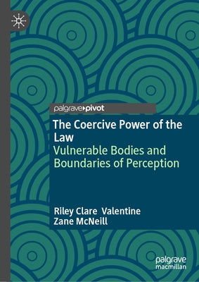 The Coercive Power of the Law: Vulnerable Bodies and Boundaries of Perception by Valentine, Riley Clare