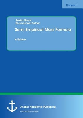 Semi Empirical Mass Formula: A Review by Goyal, Ankita