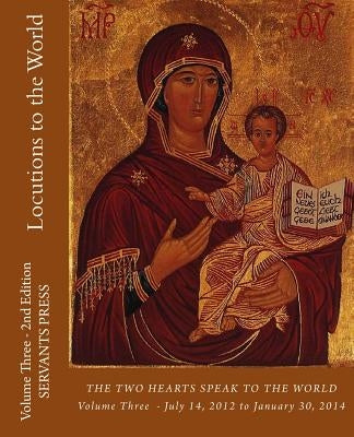 Locutions to the World: Vol. 3 - 2nd Ed. the Two Hearts Speak to the World by Press, Servants