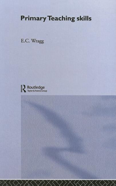 Primary Teaching Skills by Wragg, E. C.