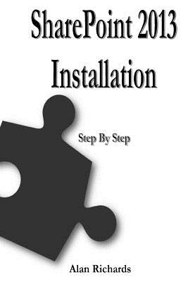 SharePoint 2013 Installation: Step by Step by Richards, Alan