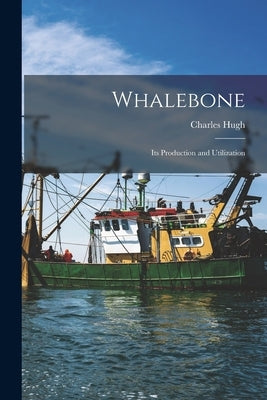 Whalebone: Its Production and Utilization by Stevenson, Charles Hugh 1869-1943