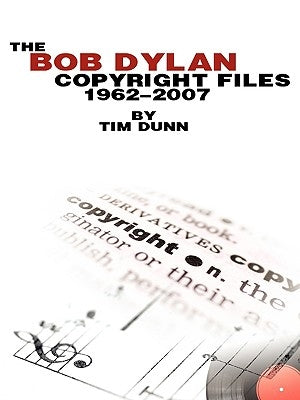 The Bob Dylan Copyright files 1962-2007 by Dunn, Tim