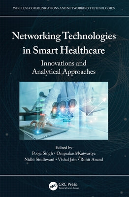 Networking Technologies in Smart Healthcare: Innovations and Analytical Approaches by Singh, Pooja