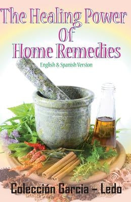 The Healing power of Home Remedies: El poder curativo de los remedios caseros by Garcia-Ledo, Maria L.