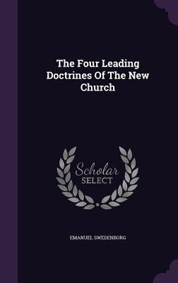 The Four Leading Doctrines Of The New Church by Swedenborg, Emanuel
