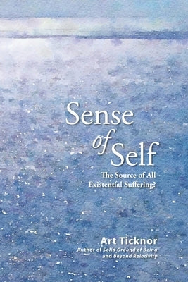 Sense of Self: The Source of All Existential Suffering? by Ticknor, Art
