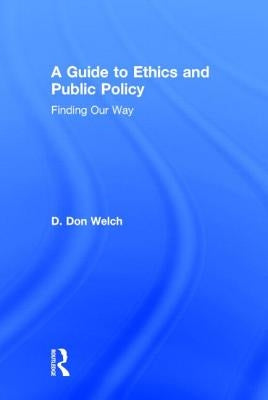 A Guide to Ethics and Public Policy: Finding Our Way by Welch, D. Don