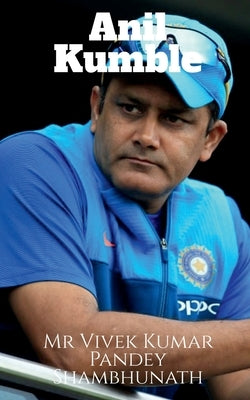 Anil Kumble by Pandey Shambhunath, Vivek Kumar