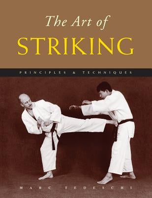 The Art of Striking: Principles & Techniques by Tedeschi, Marc