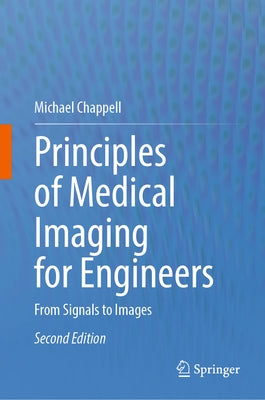 Principles of Medical Imaging for Engineers: From Signals to Images by Chappell, Michael