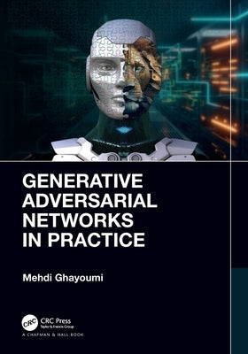 Generative Adversarial Networks in Practice by Ghayoumi, Mehdi