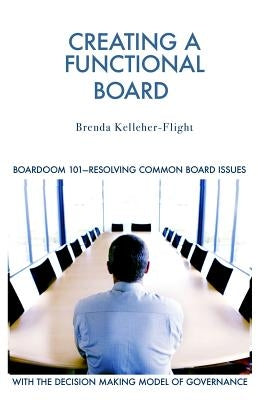 Creating A Functional Board: Boardroom 101-Identifying and Resolving Common Boardroom Issues by Flight, Brenda Kelleher