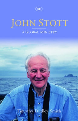 John Stott: A Global Ministry by Dudley-Smith, Timothy