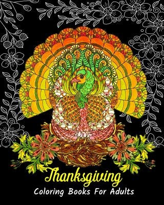 Thanksgiving Coloring Books For Adults: Stress Relieving Thanksgiving Designs, Beautiful Thanksgiving Drawings by Jason Caron
