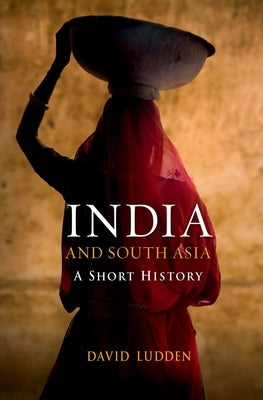 India and South Asia: A Short History by Ludden, David