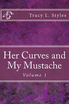Her Curves And My Mustache Vol 1 by Styles, Tracy L.