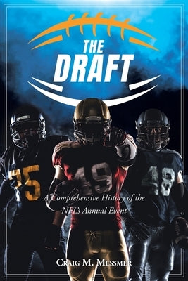 The Draft: A Comprehensive History of the NFL's Annual Event by Messmer, Craig M.