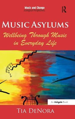 Music Asylums: Wellbeing Through Music in Everyday Life by Denora, Tia