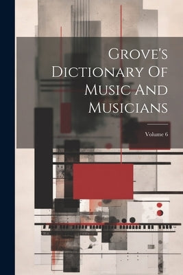 Grove's Dictionary Of Music And Musicians; Volume 6 by Anonymous
