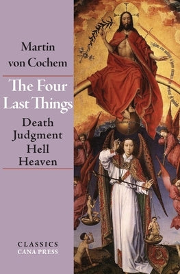The Four Last Things: Death, Judgment, Hell, Heaven by Von Cochem, Martin