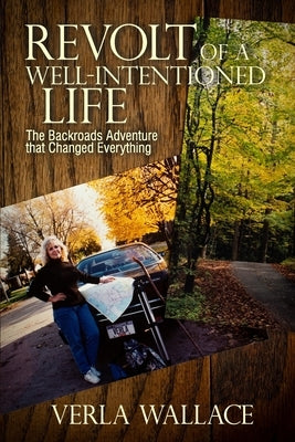 Revolt of a Well-Intentioned Life: The Backroads Adventure that Changed Everything by Wallace, Verla