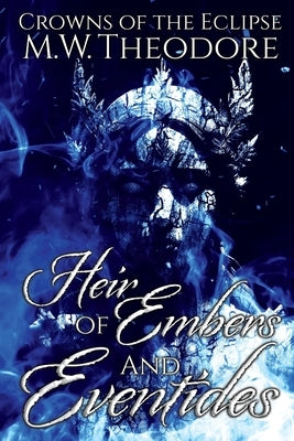 Heir of Embers and Eventides by Theodore, M. W.