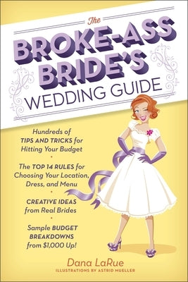 The Broke-Ass Bride's Wedding Guide: Hundreds of Tips and Tricks for Hitting Your Budget by Larue, Dana