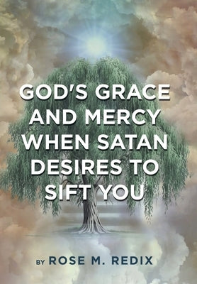 God's Grace and Mercy When Satan Desires to Sift You by Redix, Rose M.