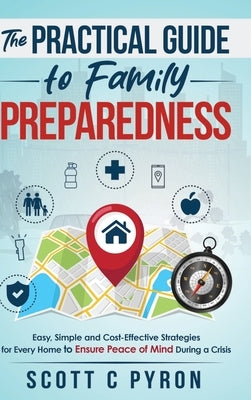 The Practical Guide to Family Preparedness: Easy, Simple and Cost-Effective Strategies for Every Home to Ensure Peace of Mind During a Crisis by Pyron, Scott C.