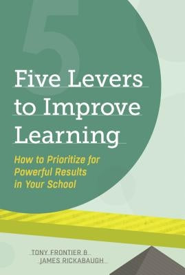 Five Levers to Improve Learning: How to Prioritize for Powerful Results in Your School by Frontier, Tony