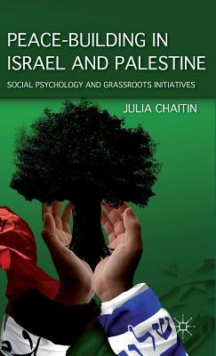 Peace-Building in Israel and Palestine: Social Psychology and Grassroots Initiatives by Chaitin, J.