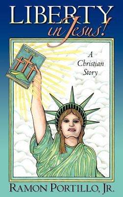 Liberty in Jesus! by Portillo, Jr. Ramon