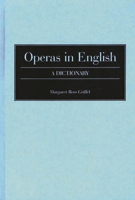 Operas in English: A Dictionary by Griffel, Margaret Ross